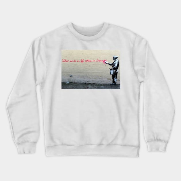 Banksy What We Do In Life Echoes in Eternity Crewneck Sweatshirt by SharpWallArts